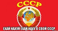  ехай нахуй ехай наху в свой ссср
