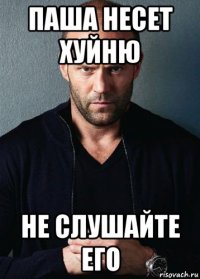 паша несет хуйню не слушайте его