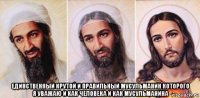  единственный крутой и правильный мусульманин которого я уважаю и как человека и как мусульманина