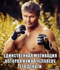  единственная мотивация которая нужна человеку это деньги