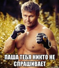  паша тебя никто не спрашивает