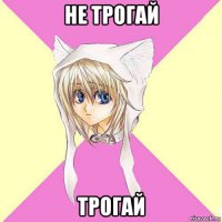 не трогай трогай