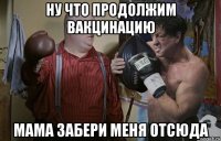 ну что продолжим вакцинацию мама забери меня отсюда