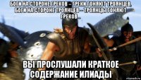 боги на стороне греков – греки гоняют троянцев, боги на стороне троянцев – троянцы гоняют греков... вы прослушали краткое содержание илиады