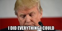  i did everything i could