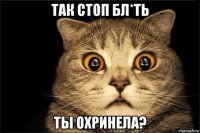 так стоп бл*ть ты охринела?