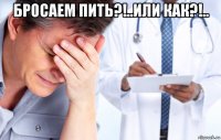 бросаем пить?!..или как?!.. 