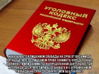  наказывается лишением свободы на срок от восьми до пятнадцати лет с лишением права занимать определенные должности или заниматься определенной деятельностью на срок до десяти лет или без такового и с ограничением свободы на срок до двух лет или без такового