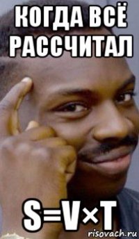 когда всё рассчитал s=v×t