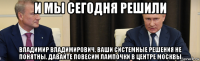 и мы сегодня решили владимир владимирович, ваши системные решения не понятны. давайте повесим лампочки в центре москвы