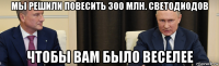 мы решили повесить 300 млн. светодиодов чтобы вам было веселее