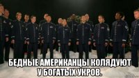  бедные американцы колядуют у богатых укров.