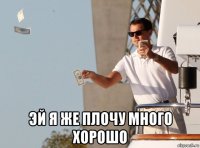  эй я же плочу много хорошо