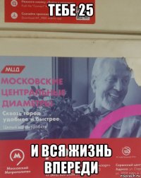 тебе 25 и вся жизнь впереди