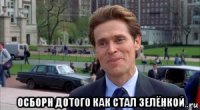  осборн дотого как стал зелёнкой