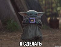  я сделать