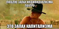 люблю запах индивидуализма поутру это запах капитализма