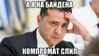 а я на байдена компромат слил