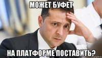 может буфет на платформе поставить?