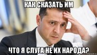 как сказать им что я слуга не их народа?