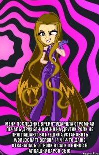  меня последние время'''ударила огромная печаль друзья-но меня на другий роли не приглашают вот решила установить worldcraft версия 14 4 1-что даже отказалась от роли в саги о винкс в алкашку дарси сью