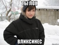 ты лох вликсинес