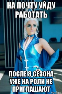 на почту уйду работать после 8 сезона уже на роли не приглашают