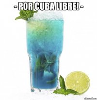 - por cuba libre! - 