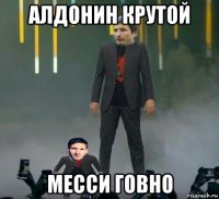 алдонин крутой месси говно