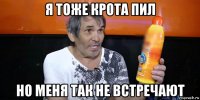 я тоже крота пил но меня так не встречают