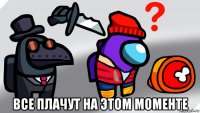  все плачут на этом моменте