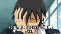  когда кто-то скинул мем с аниме