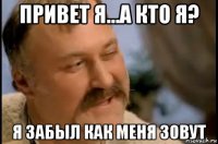 привет я...а кто я? я забыл как меня зовут