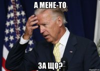 а мене-то за що?