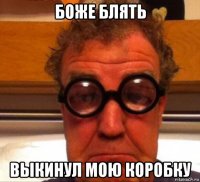 боже блять выкинул мою коробку