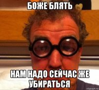 боже блять нам надо сейчас же убираться