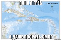 пока я грёб я даже посрать смог