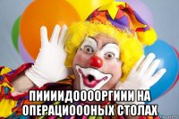  пиииидооооргиии на операциоооных столах