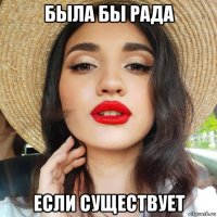 была бы рада если существует