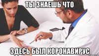 ты знаешь что здесь был коронавирус