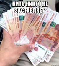 жить никто не заставляет 