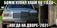 бомж купил хлам 90 -года когда на дворе- 2021