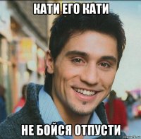 кати его кати не бойся отпусти