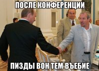 после конференции пизды вон тем въебие