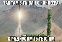 так там 5 тысяч с конвеера с радиусом 15 тыс км