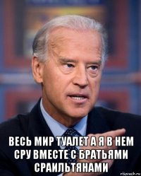  весь мир туалет а я в нем сру вместе с братьями сраильтянами
