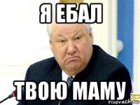 я ебал твою маму