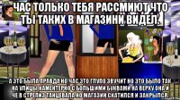 час только тебя рассмиют что ты таких в магазини видел. а это была правда но час это глупо звучит но это было так на улицы каментерно с большими буквами на верху она и че в стрепиз танцевала но магазин скатился и закрылся.