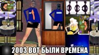  2003 вот были времена