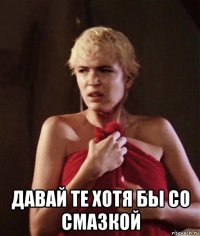  давай те хотя бы со смазкой